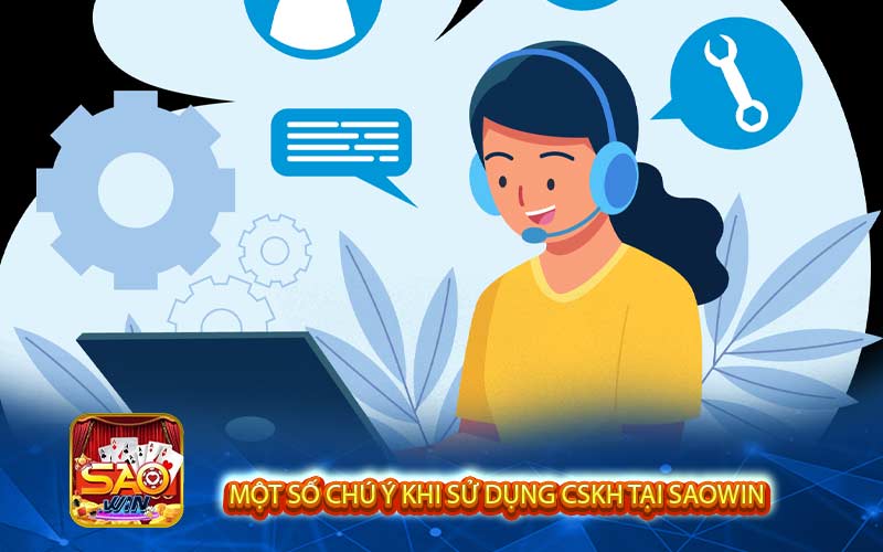 Một số chú ý khi sử dụng CSKH tại Saowin